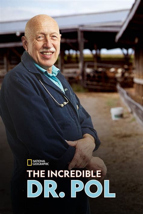 24 Seasons. 8.6 (2,116) The Incredible Dr. Pol is a reality television show that premiered on National Geographic Wild in 2011. The series follows the life and work of Dr. Jan Pol, a veterinarian who practices in Michigan's rural country. The show depicts the daily struggles and triumphs of Dr. Pol as he attends to the various animals ...