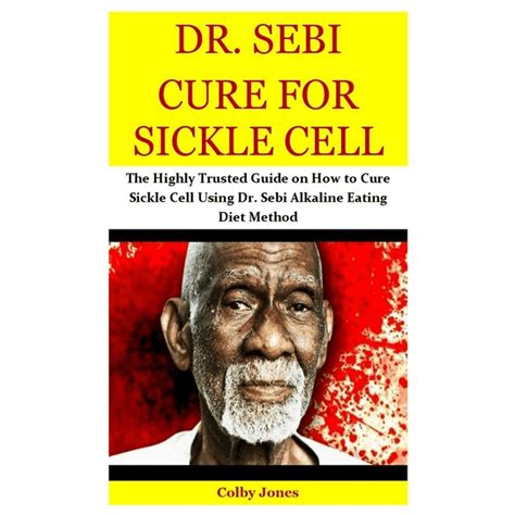 Download Dr Sebi Cure For Sickle Cell The Highly Trusted Guide On How To Cure Sickle Cell Using Dr Sebi Alkaline Eating Diet Method By Colby Jones
