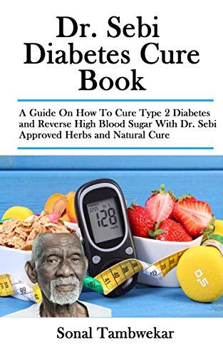 Full Download Dr Sebi Diabetes Cure Book A Guide On How To Cure Type 2 Diabetes And Reverse High Blood Sugar With Dr Sebi Approved Herbs And Natural Cure By Sonal Tambwekar