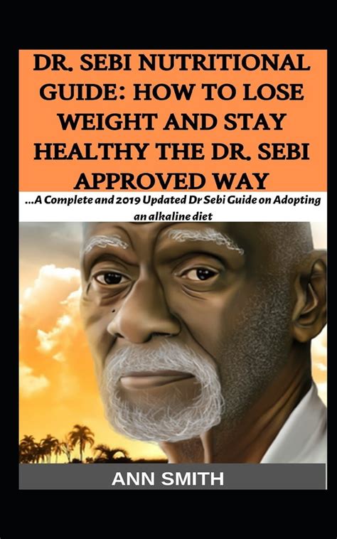 Read Dr Sebi Nutritional Guide How To Lose Weight And Stay Healthy The Dr Sebi Approved Way A Complete And 2019 Updated Dr Sebi Guide On Adopting An Alkaline Diet By Ann Smith