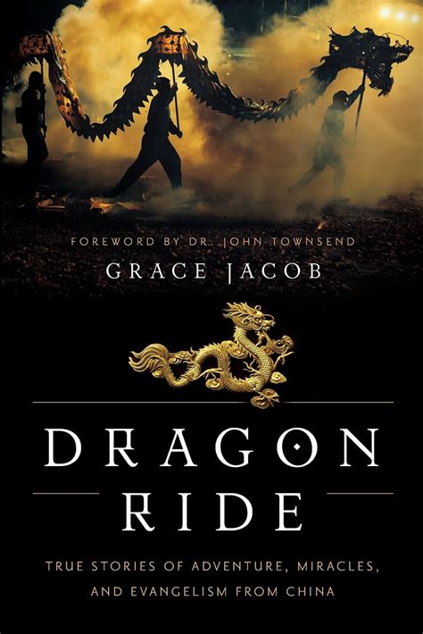 Read Dragon Ride True Stories Of Adventure Miracles And Evangelism From China By Grace Jacob
