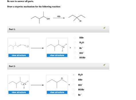 Draw a stepwise mechanism for the following reaction 2xsafari. Best Answer. 83% (12 ratings) Transcribed image text: Be sure to answer all parts. Part 1: Predict the organic product of the following reaction. OH PBr3 view structure Part 2 out of 3 Draw a stepwise mechanism for its formation. HBr HOBr Br Br edit structure... edit structure... HO PBr2 12 attempts left Check my work Next part. 