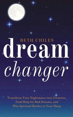 Download Dream Changer Transform Your Nightmares Into Victories Find Help For Bad Dreams And Win Spiritual Battles In Your Sleep By Beth Chiles