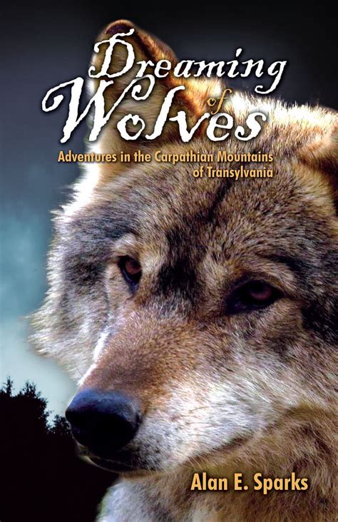 Read Dreaming Of Wolves Adventures In The Carpathian Mountains Of Transylvania By Alan E Sparks