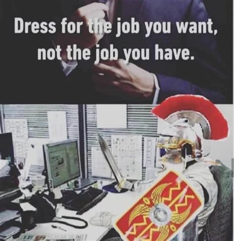 Dress for the job you want not the job you have - Meme Guy