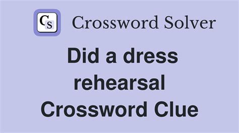 Dress rehearsal - 4 answers Crossword Clues