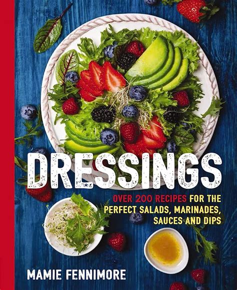 Read Online Dressings Over 200 Recipes For The Perfect Salads Marinades Sauces And Dips By Mamie Fennimore