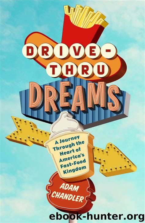 Full Download Drivethru Dreams A Journey Through The Heart Of Americas Fastfood Kingdom By Adam   Chandler