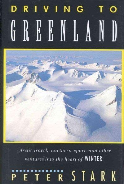 Full Download Driving To Greenland Arctic Travel Northern Sport And Other Ventures Into The Heart Of Winter Travel Guide By Peter     Stark