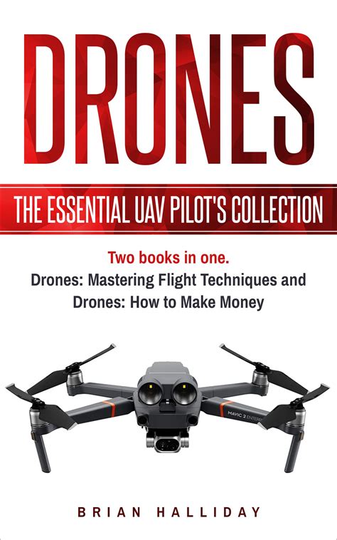Download Drones The Essential Uav Pilots Collection Two Books In One Drones Mastering Flight Techniques And Drones How To Make Money By Brian Halliday