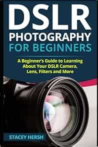 Read Online Dslr Photography For Beginners A Beginner By Stacey Hersh