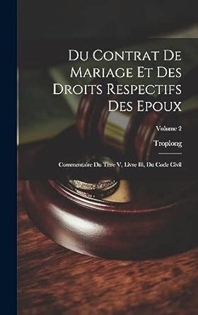 Du contrat de mariage et des droits respectifs des époux, ou, commentaire du titre v, livre iii, du code civil. - Greek for the rest of us.
