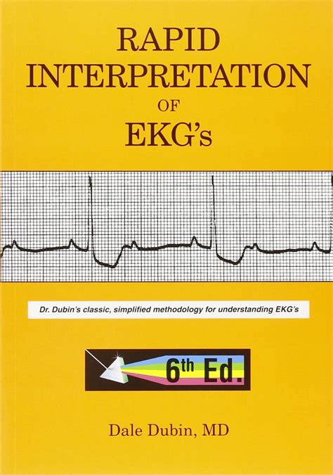 Rapid Interpretation of EKG's, Sixth Edition by Dale Dubin Dale Dale Dubin,2021-10-10 Rapid Interpretation of EKG's, Sixth Edition by Dale Dubin The reader's rapid assimilation of medical concepts is the key to the continuing success of this best-selling book. A caption explains the concept illustrated on each page, and a few simple sentences .... 