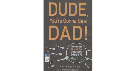 Read Dude Youre Gonna Be A Dad How To Get Both Of You Through The Next 9 Months By John Pfeiffer