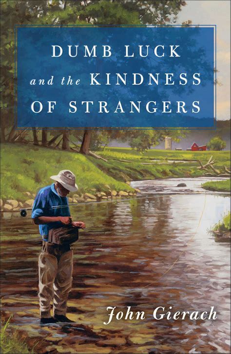 Read Dumb Luck And The Kindness Of Strangers By John Gierach