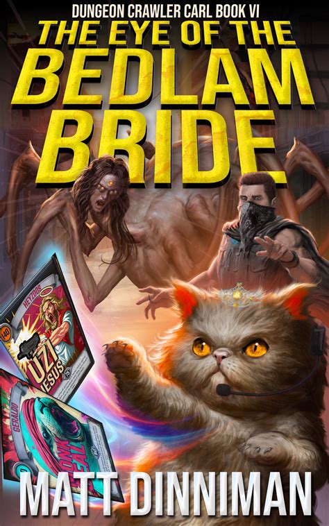 The Eye of the Bedlam Bride: Dungeon Crawler Carl Book 6. Kindle Edition. A pantheon of forgotten gods. An old grudge between a talk show host, an heiress, and the man they shattered along the way. A rapidly deteriorating AI system. An inconvenient tiara upon the head of a friend.. 