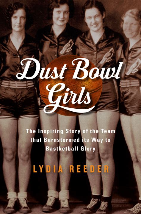 Full Download Dust Bowl Girls The Inspiring Story Of The Team That Barnstormed Its Way To Basketball Glory By Lydia Reeder