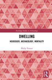 Dwelling Heidegger, Archaeology, Mortality Philip Tonner