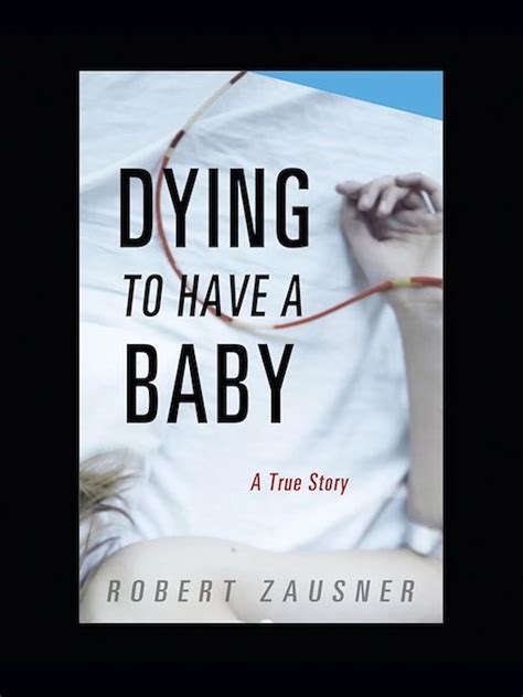 Read Dying To Have A Baby A True Story By Robert Zausner
