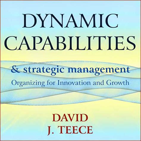 Dynamic Capabilities and Strategic Management: Explicating