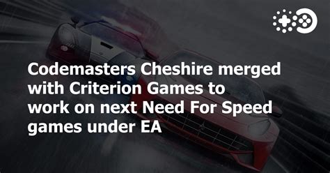 EA merges Criterion and Codemasters Cheshire to work on Need For Speed 