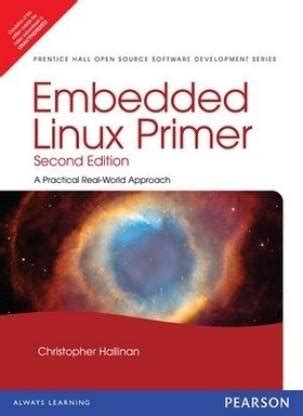 EMBEDDED LINUX PRIMER: A PRACTICAL REAL-WORLD APPROACH 2 EDITION