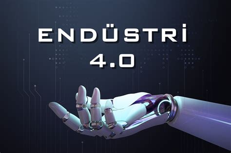 ENDÜSTRİ 4.0; Otomasyon, Yapay Zeka (AI), Nesnelerin İnterneti. 