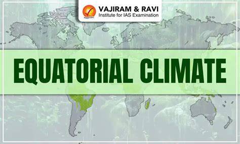 Equatorial Climate: Distribution, Significance & Challenges - raincitystudios.com