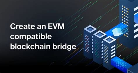 EVM Compatibility and Cross-Chain Bridge Launch: Expanding Reach