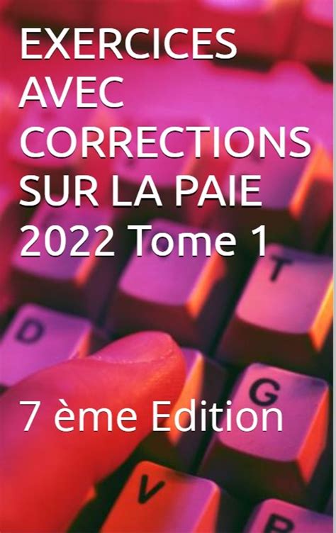 EXERCICES AVEC CORRECTIONS SUR LA  PAIE  Tome 1: .