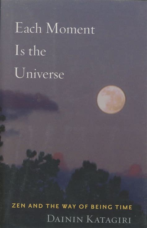 Full Download Each Moment Is The Universe Zen And The Way Of Being Time By Dainin Katagiri