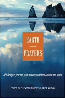 Read Earth Prayers From Around The World 365 Prayers Poems And Invocations For Honoring The Earth By Elizabeth Roberts