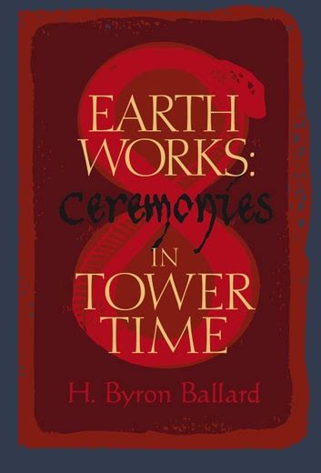 Read Online Earth Works Ceremonies In Tower Time By H Byron Ballard