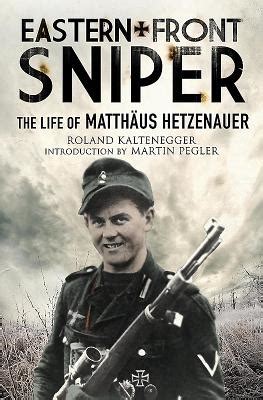 Read Eastern Front Sniper The Life Of Matthus Hetzenauer By Roland Kaltenegger