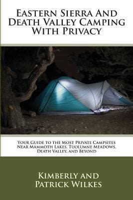 Read Eastern Sierra And Death Valley Camping With Privacy Your Guide To The Most Private Campsites Near Mammoth Lakes Tuolumne Meadows Death Valley And Beyond By Kimberly Wilkes