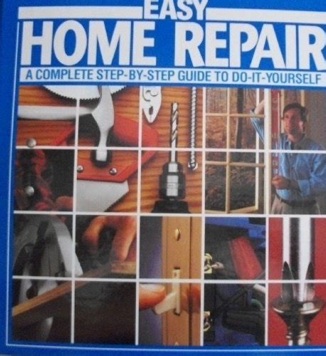 Easy Home Repair A Complete Step-By-Step Guide To Do-It …