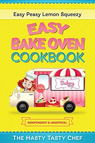 Read Online Easy Bake Oven Cookbook Easy Peasy Lemon Squeezy Recipes By Hasty Tasty Chef