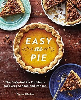 Read Easy As Pie The Essential Pie Cookbook For Every Season And Reason By Saura Madani