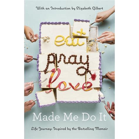 Read Eat Pray Love Made Me Do It Life Journeys Inspired By The Bestselling Memoir By Elizabeth Gilbert