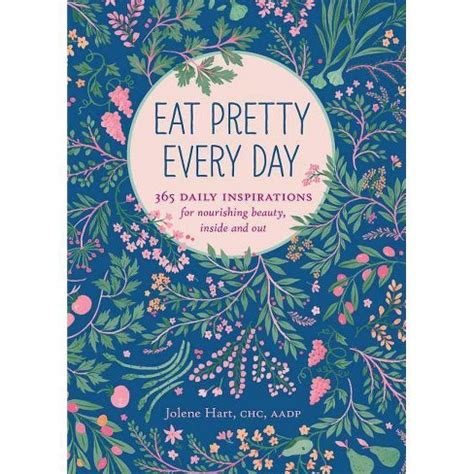 Read Online Eat Pretty Everyday 365 Daily Inspirations For Nourishing Beauty Inside And Out Nutrition Books Health Journal Books About Food Daily Inspiration Beauty Cookbooks By Jolene Hart