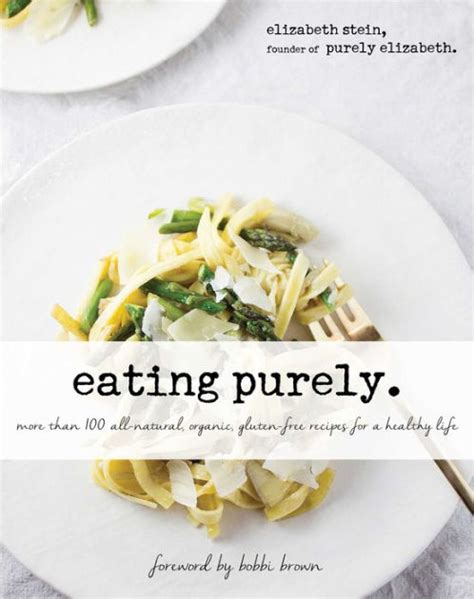 Read Eating Purely More Than 100 Allnatural Organic Glutenfree Recipes For A Healthy Life By Elizabeth Stein