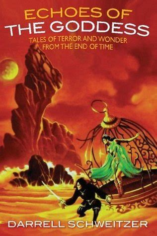 Full Download Echoes Of The Goddess Tales Of Terror And Wonder From The End Of Time By Darrell Schweitzer
