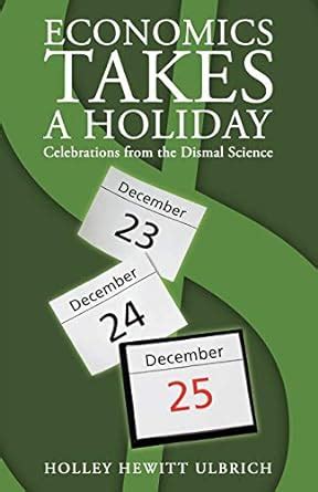 Economics Takes a Holiday Celebrations from the Dismal Science