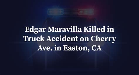 Edgar Maravilla Dies in Semi-Truck Accident on Cherry Avenue [Easton, CA]