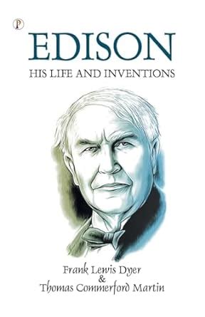 Edison: His Life and Inventions by Frank Lewis Dyer and ...