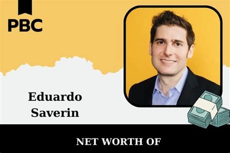 Eduardo saver in net worth