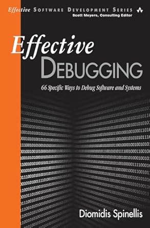Read Effective Debugging 66 Specific Ways To Debug Software And Systems By Diomidis Spinellis