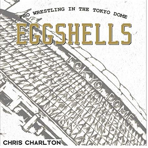 Read Online Eggshells Pro Wrestling In The Tokyo Dome By Chris Charlton