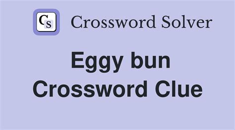 Clue: Eggy bun. Eggy bun is a crossword puzzle clue that we h