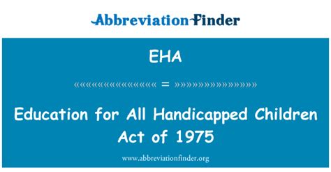 Before the Education for All Handicapped Children Act (EHA) was enacted in 1975, U.S. public schools educated only 1 out of 5 children with disabilities. Approximately 200,000 children with disabilities such as deafness or mental retardation lived in state institutions that provided limited or no educational or rehabilitation services, and more ...